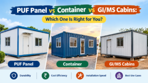PUF Panel vs Container vs GI/MS Cabins: Which One Is Right for You?